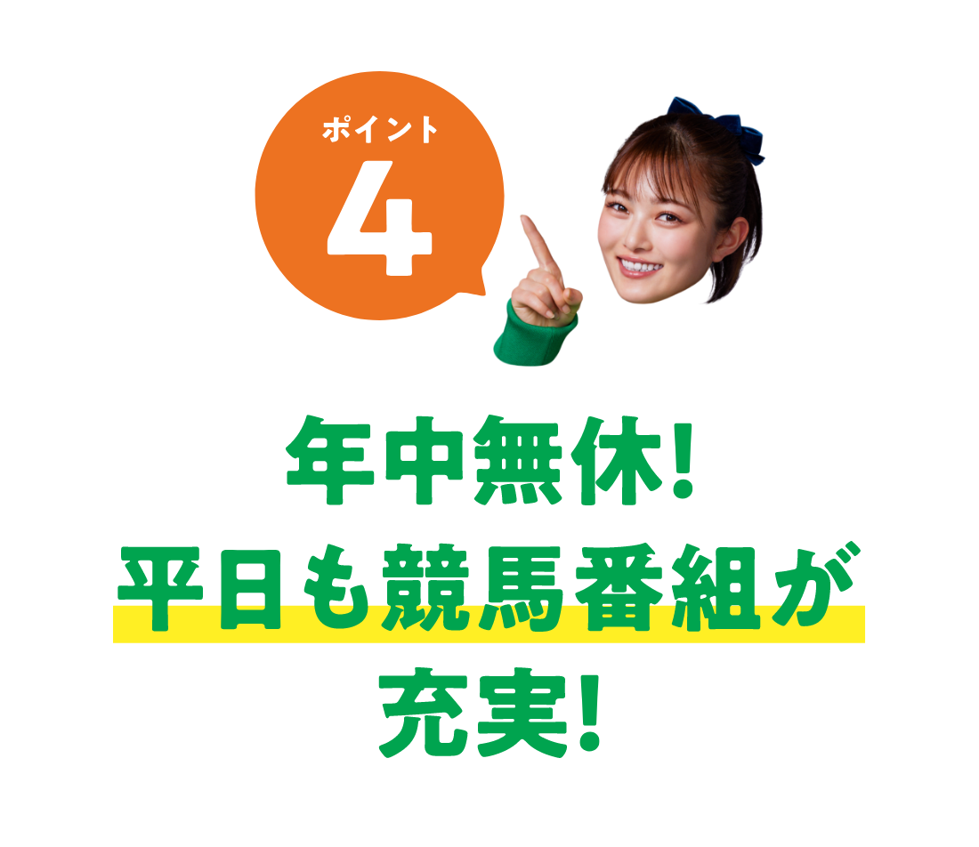 ポイント４ 年中無休！平日も競馬番組が充実!