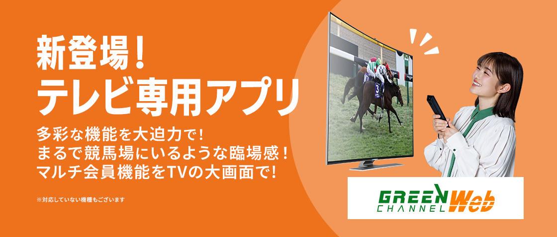 新登場！テレビ専用アプリ 多彩な機能を大迫力で！まるで競馬場にいるような臨場感！マルチ会員機能をTVの大画面で！ ※対応していない機種もございます