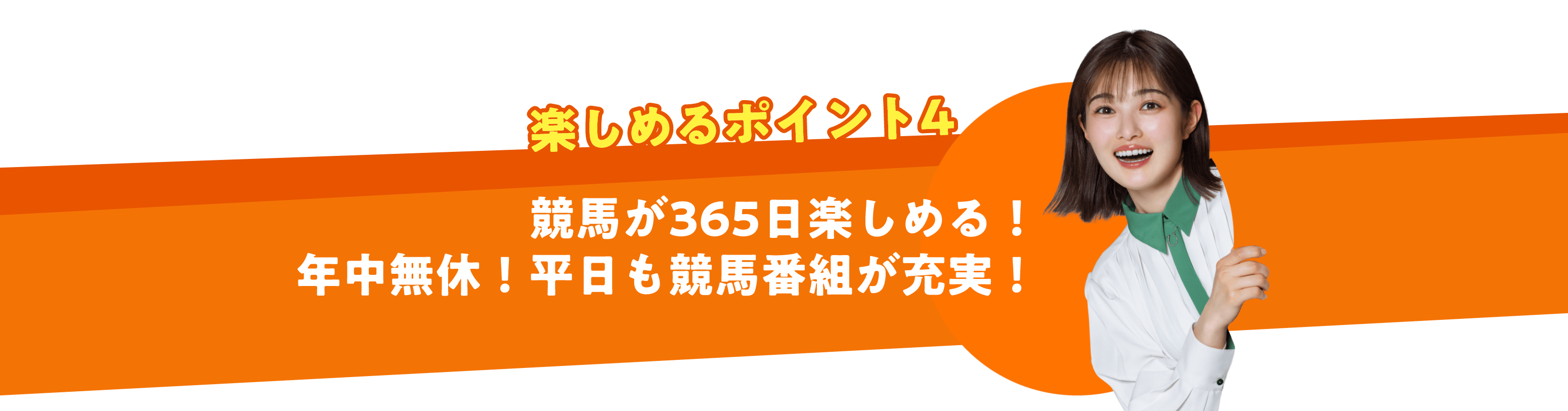 楽しめるポイント4 競馬が365日楽しめる！ 年中無休！平日も競馬番組が充実！