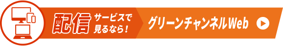 配信サービスで見るなら！ グリーンチャンネルWeb