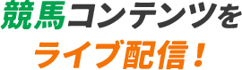 競馬コンテンツをライブ配信！​