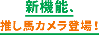 新機能、推し馬カメラ登場！​